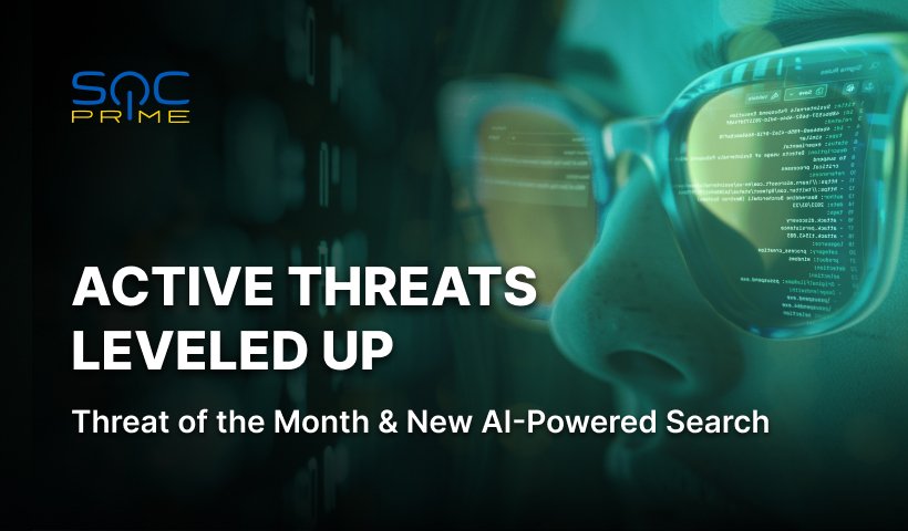 What’s New in Active Threats: Threat of the Month, New AI Search, and Improved Performance