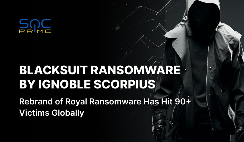 BlackSuit Ransomware Detection: Ignoble Scorpius Escalates Attacks, Targets 90+ Organizations Worldwide