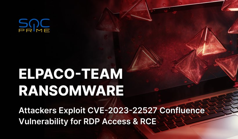 ELPACO-Team Ransomware Attack Detection: Hackers Exploit Atlassian Confluence Vulnerability (CVE-2023-22527) to Gain RDP Access and Enable RCE