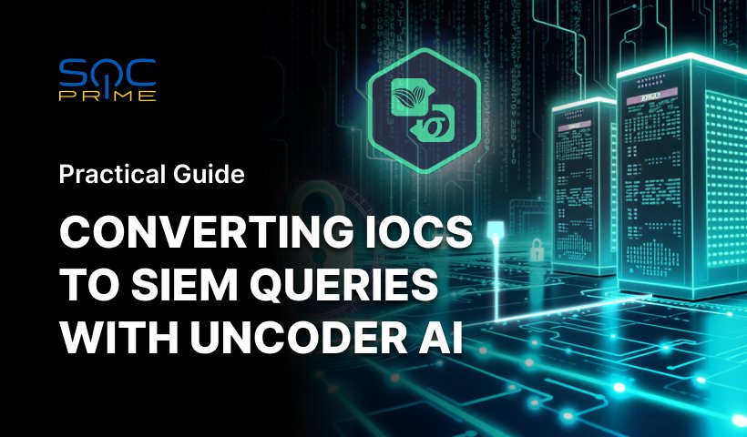 Practical Guide to Converting IOCs to SIEM Queries with Uncoder AI