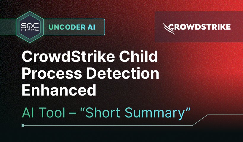 CrowdStrike Child Process Detection Enhanced by Uncoder AI’s Short Summary