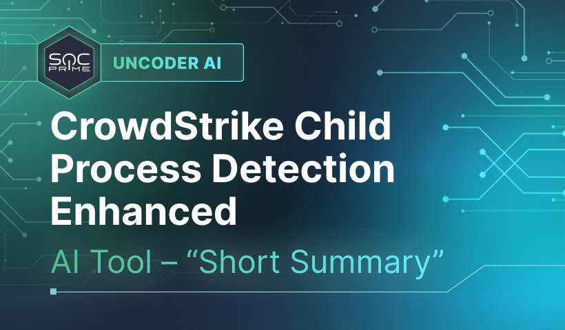 CrowdStrike Child Process Detection Enhanced by Uncoder AI’s Short Summary
