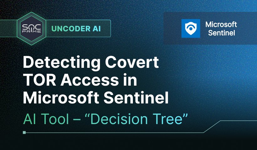 Detecting Covert TOR Access in Microsoft Sentinel with Uncoder AI’s Decision Tree