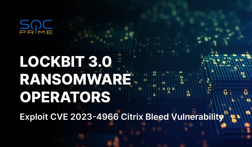 LockBit 3.0 Ransomware Attack Detection: CISA, FBI, and International Cyber Authorities Warn Defenders of CVE 2023-4966 Citrix Bleed Vulnerability Exploitation