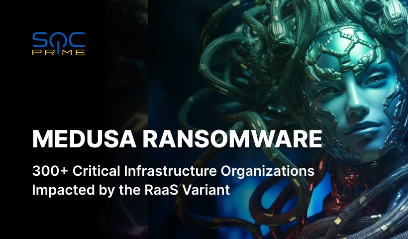 Medusa Ransomware Detection: The FBI, CISA & Partners Warn of Increasing Attacks by Ransomware Developers and Affiliates Against Critical Infrastructure