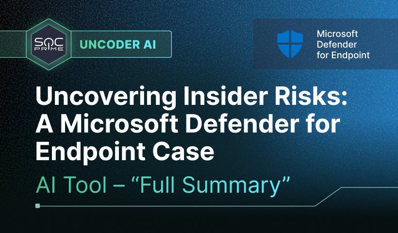 Uncovering Insider Risks with Full Summary in Uncoder AI: A Microsoft Defender for Endpoint Case