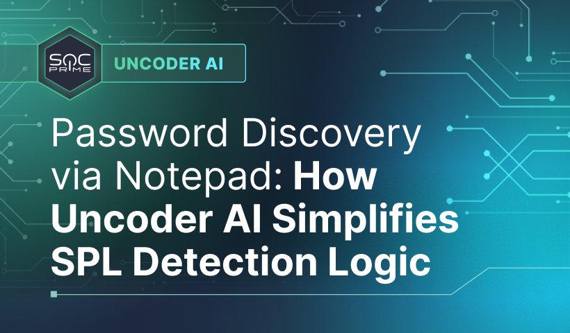 Password Discovery via Notepad: How Uncoder AI Simplifies SPL Detection Logic