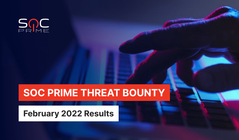 SOC PRIME THREAT BOUNTY — FEBRUARY 2022 RESULTS