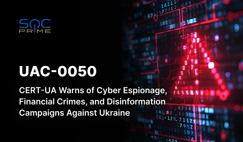 UAC-0050 Attack Detection: russia-Backed APT Performs Cyber Espionage, Financial Crimes, and Disinformation Operations Against Ukraine