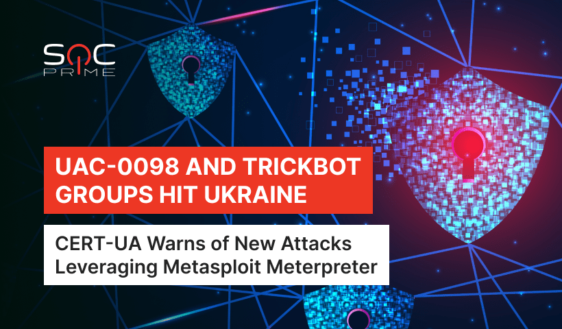 Metasploit Meterpreter Malware Detection: New Phishing Cyber-Attack on Ukrainian Government Entities Linked to UAC-0098 and TrickBot Groups