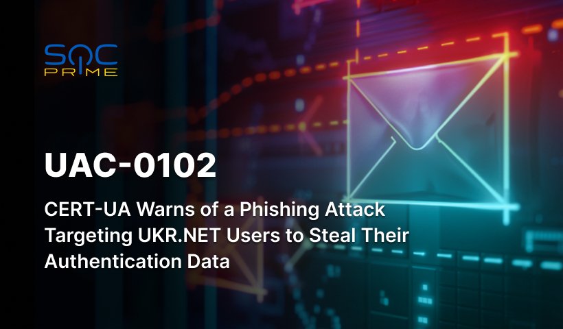 UAC-0102 Phishing Attack Detection: Hackers Steal Authentication Data Impersonating the UKR.NET Web Service