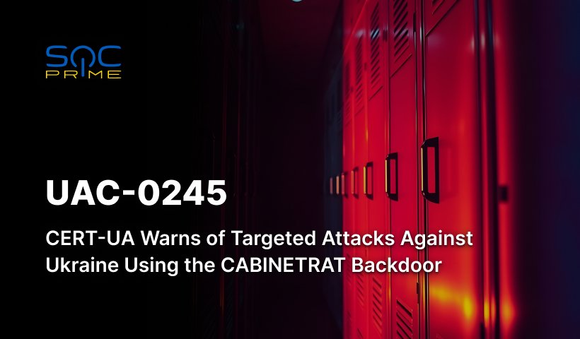 UAC-0245 Attack Detection: CABINETRAT Backdoor Used in Targeted Attacks Against Ukraine