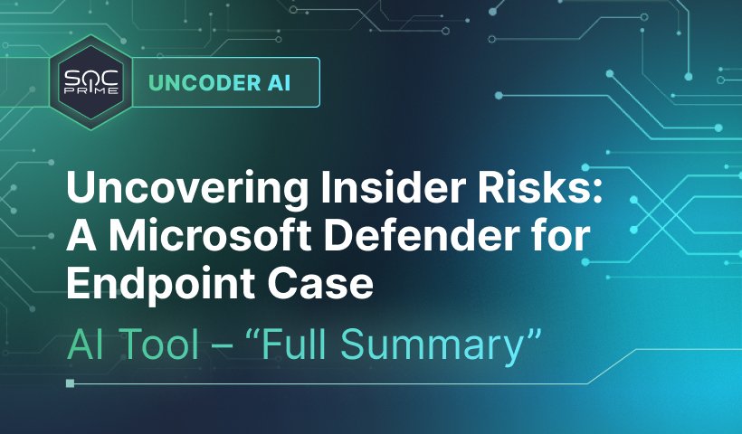 Uncovering Insider Risks with Full Summary in Uncoder AI: A Microsoft Defender for Endpoint Case