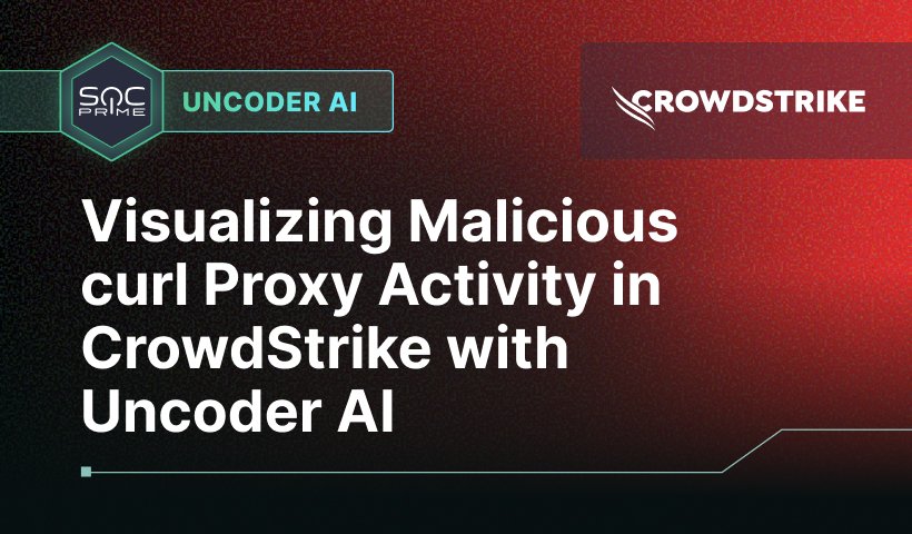 Visualizing Malicious curl Proxy Activity in CrowdStrike with Uncoder AI